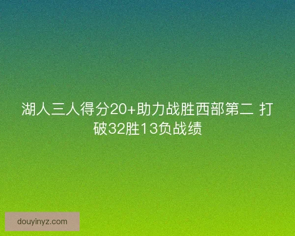 湖人三人得分20+助力战胜西部第二 打破32胜13负战绩 湖人三人得分20+助力战胜西部第二 打破32胜13负战绩