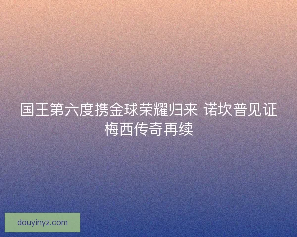 国王第六度携金球荣耀归来 诺坎普见证梅西传奇再续